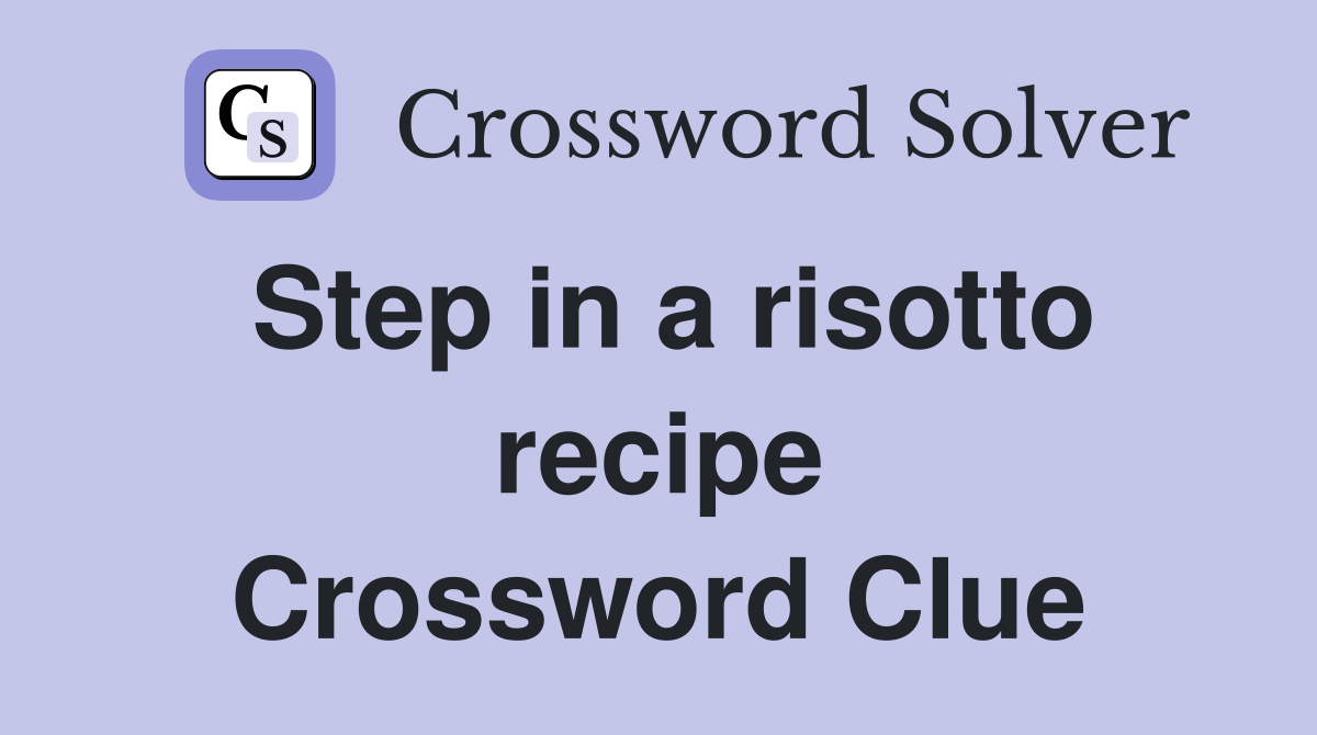 Step in a risotto recipe Crossword Clue Answers Crossword Solver